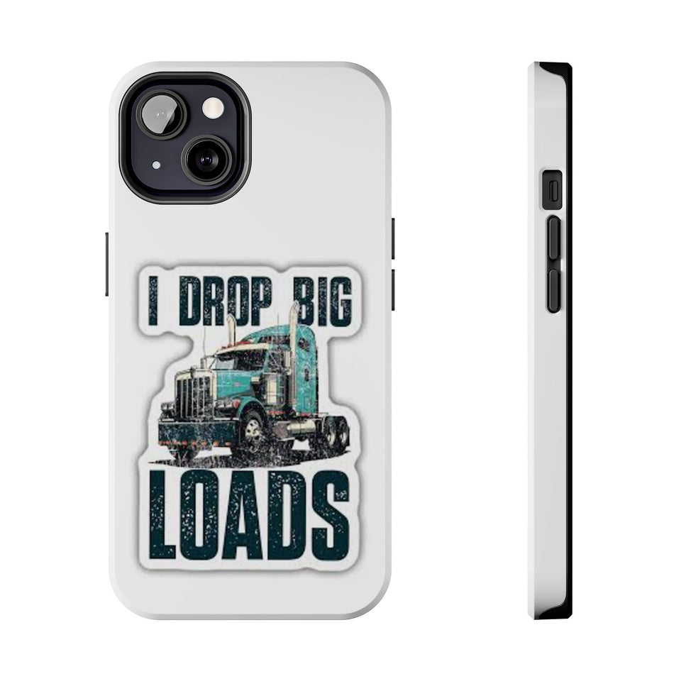 I Drop Big Loads Truck Phone Case — Tough Semi Trucker Phone Cover for Truckers