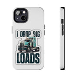 I Drop Big Loads Truck Phone Case — Tough Semi Trucker Phone Cover for Truckers