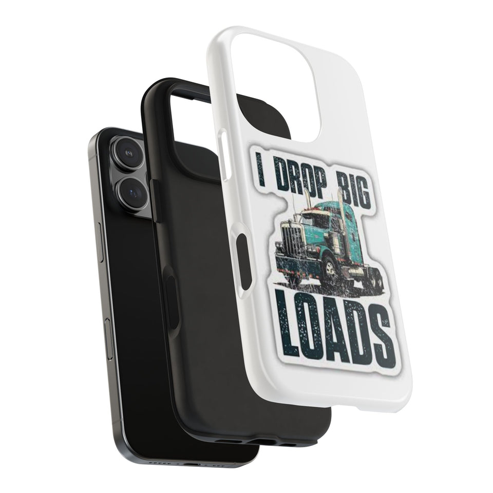 I Drop Big Loads Truck Phone Case — Tough Semi Trucker Phone Cover for Truckers