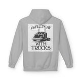 I Still Play With Trucks Hoodie