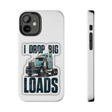 I Drop Big Loads Truck Phone Case — Tough Semi Trucker Phone Cover for Truckers