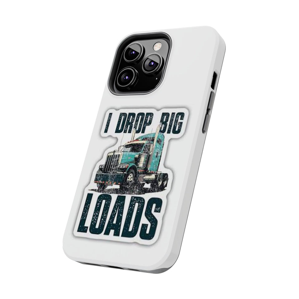 I Drop Big Loads Truck Phone Case — Tough Semi Trucker Phone Cover for Truckers