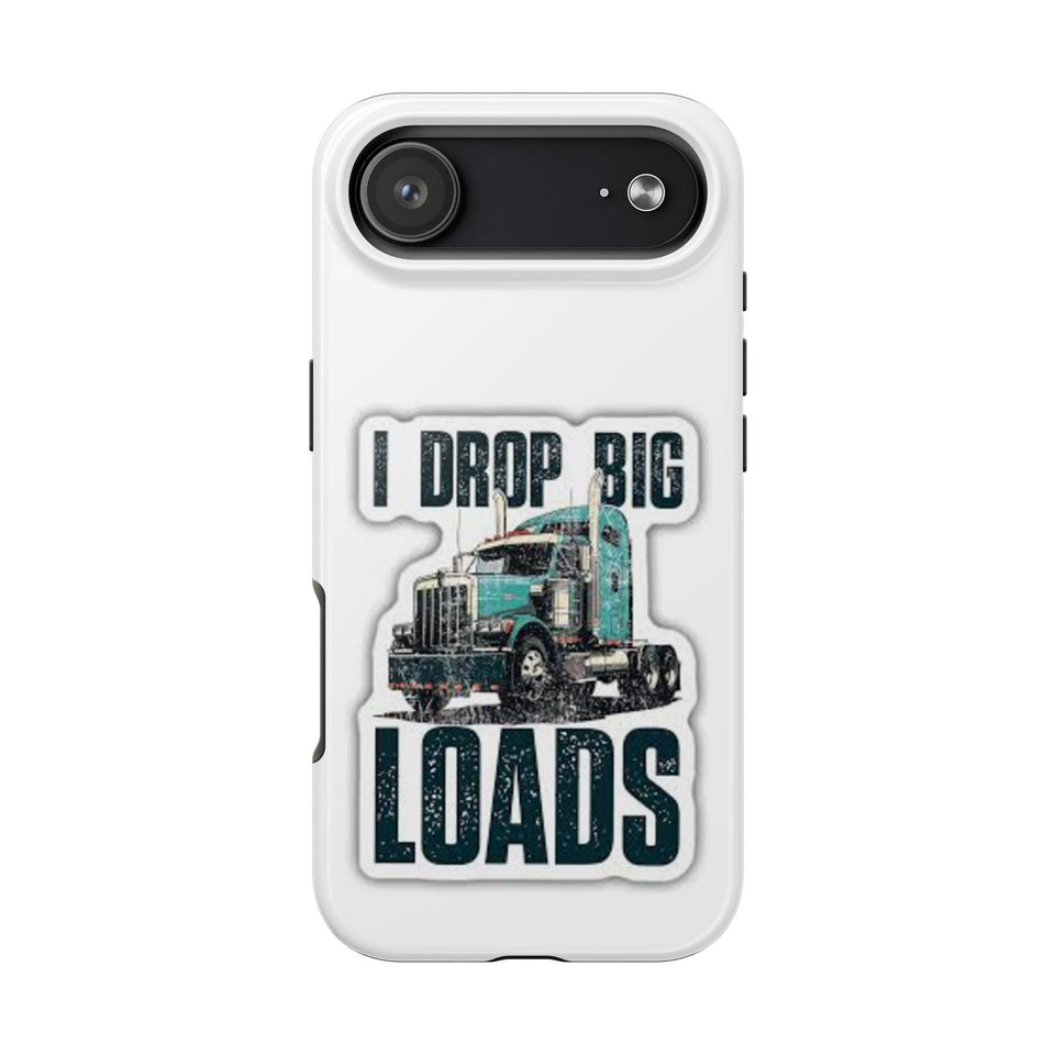I Drop Big Loads Truck Phone Case — Tough Semi Trucker Phone Cover for Truckers