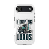I Drop Big Loads Truck Phone Case — Tough Semi Trucker Phone Cover for Truckers