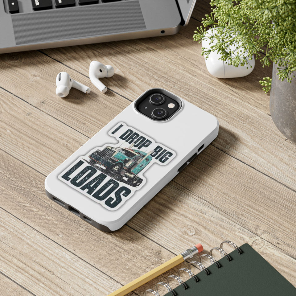 I Drop Big Loads Truck Phone Case — Tough Semi Trucker Phone Cover for Truckers
