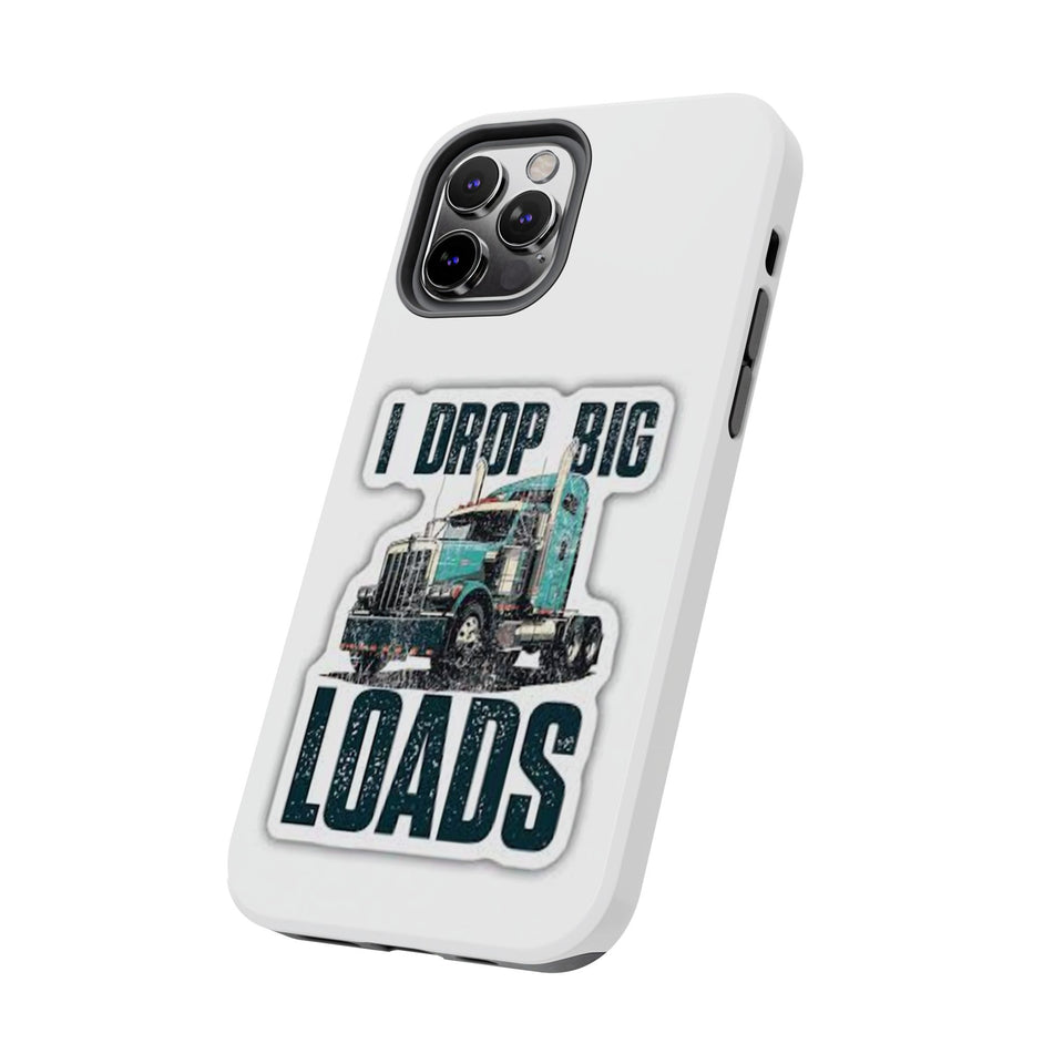 I Drop Big Loads Truck Phone Case — Tough Semi Trucker Phone Cover for Truckers