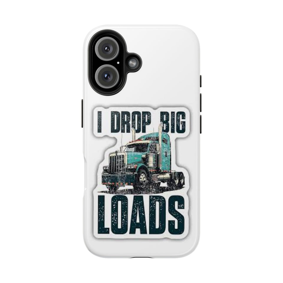 I Drop Big Loads Truck Phone Case — Tough Semi Trucker Phone Cover for Truckers