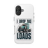 I Drop Big Loads Truck Phone Case — Tough Semi Trucker Phone Cover for Truckers