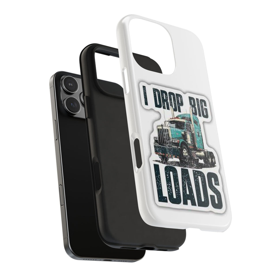 I Drop Big Loads Truck Phone Case — Tough Semi Trucker Phone Cover for Truckers