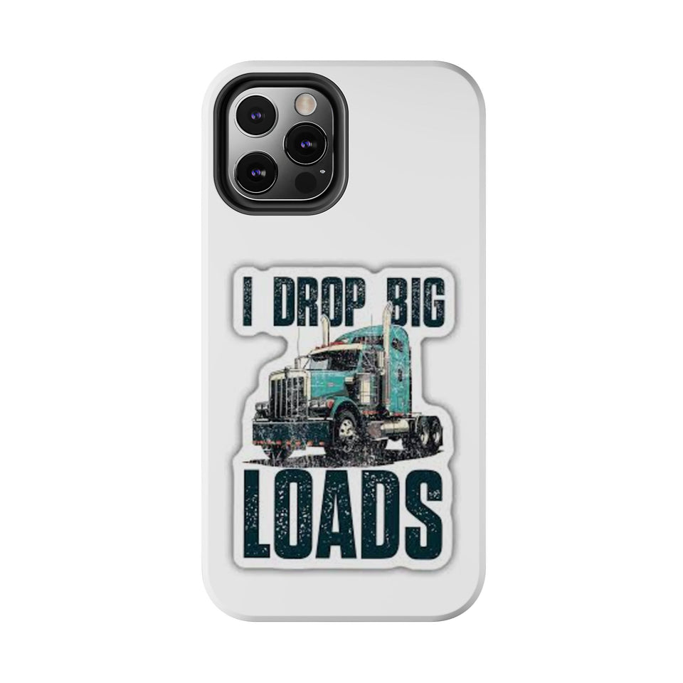 I Drop Big Loads Truck Phone Case — Tough Semi Trucker Phone Cover for Truckers