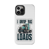 I Drop Big Loads Truck Phone Case — Tough Semi Trucker Phone Cover for Truckers