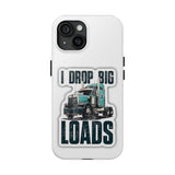 I Drop Big Loads Truck Phone Case — Tough Semi Trucker Phone Cover for Truckers
