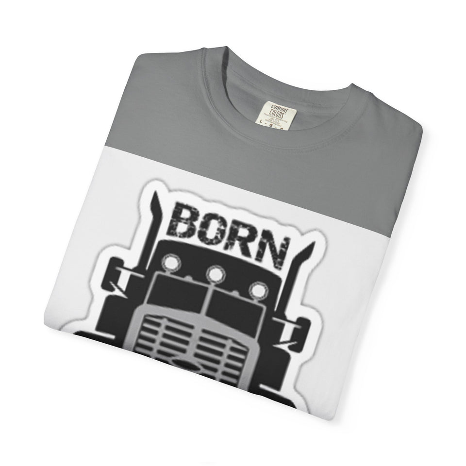 Born to Drive a Big Truck T-Shirt — Semi Truck Driver Tee