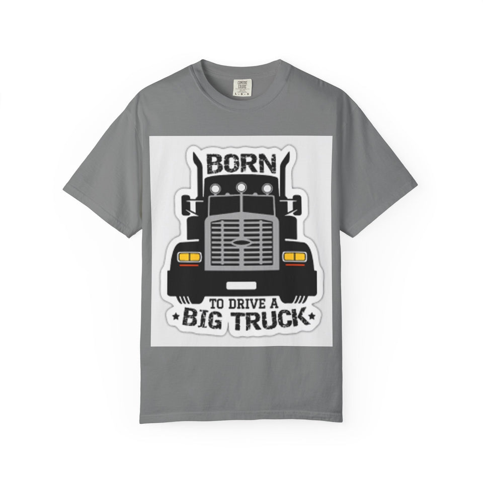 Born to Drive a Big Truck T-Shirt — Semi Truck Driver Tee