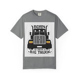Born to Drive a Big Truck T-Shirt — Semi Truck Driver Tee