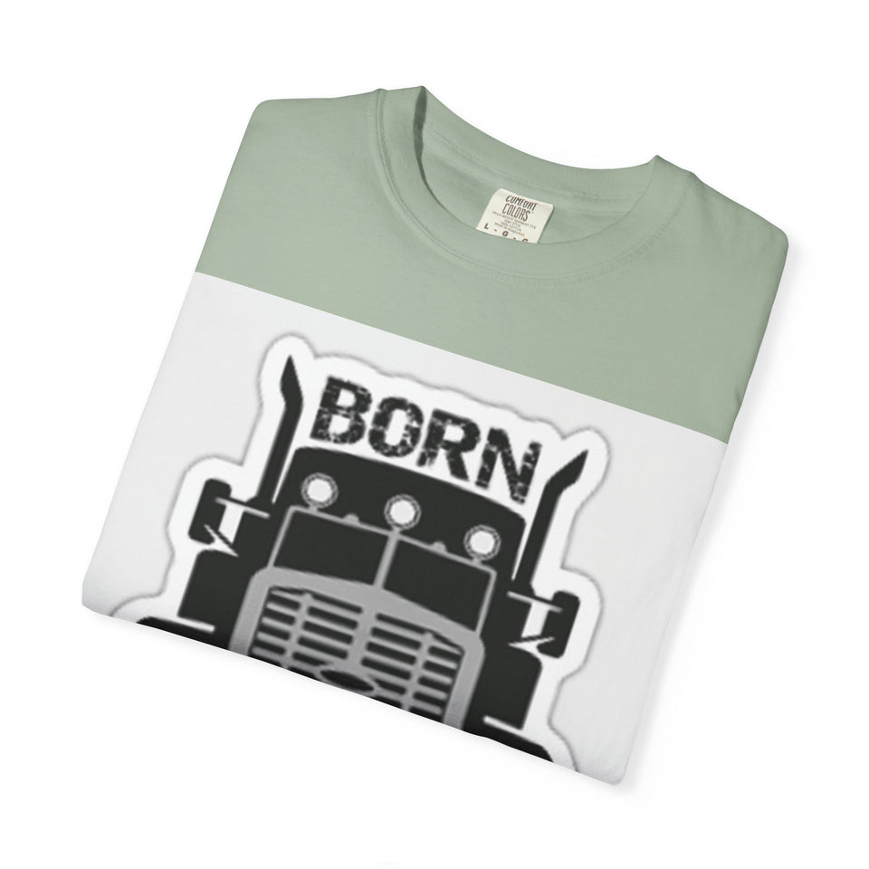 Born to Drive a Big Truck T-Shirt — Semi Truck Driver Tee