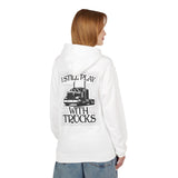 I Still Play With Trucks Hoodie
