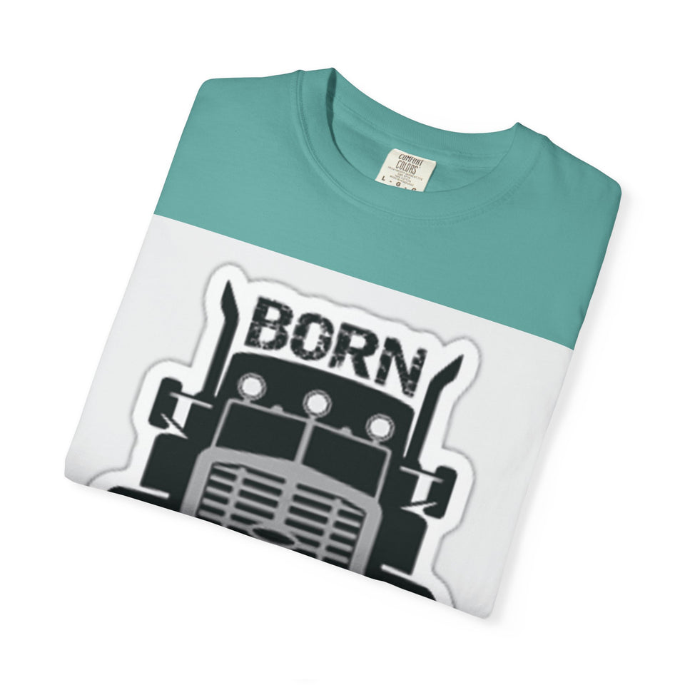 Born to Drive a Big Truck T-Shirt — Semi Truck Driver Tee