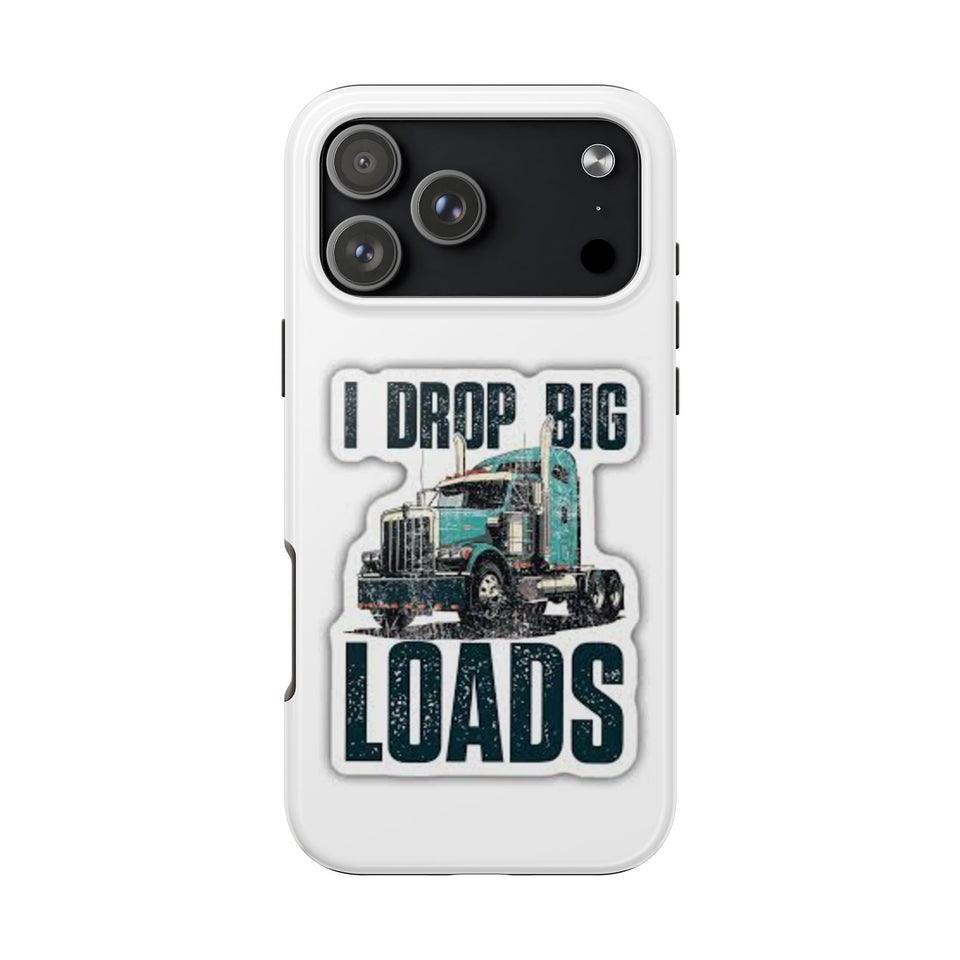I Drop Big Loads Truck Phone Case — Tough Semi Trucker Phone Cover for Truckers
