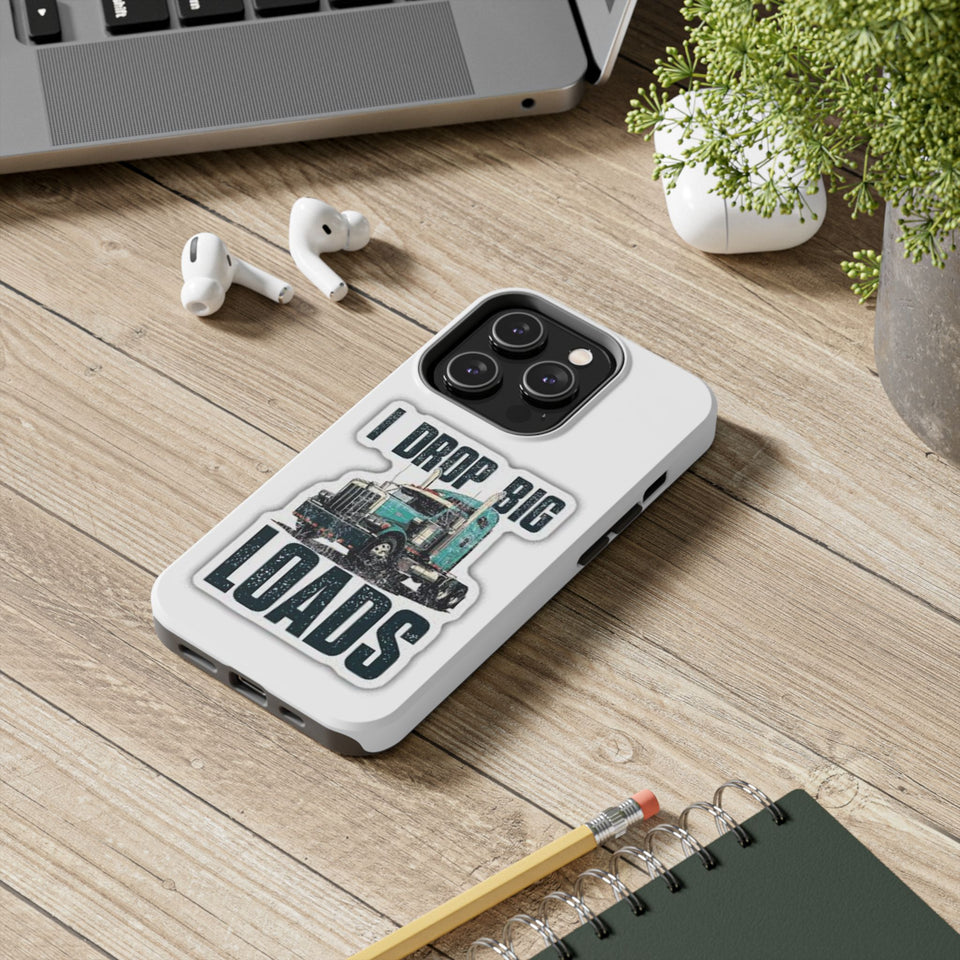 I Drop Big Loads Truck Phone Case — Tough Semi Trucker Phone Cover for Truckers