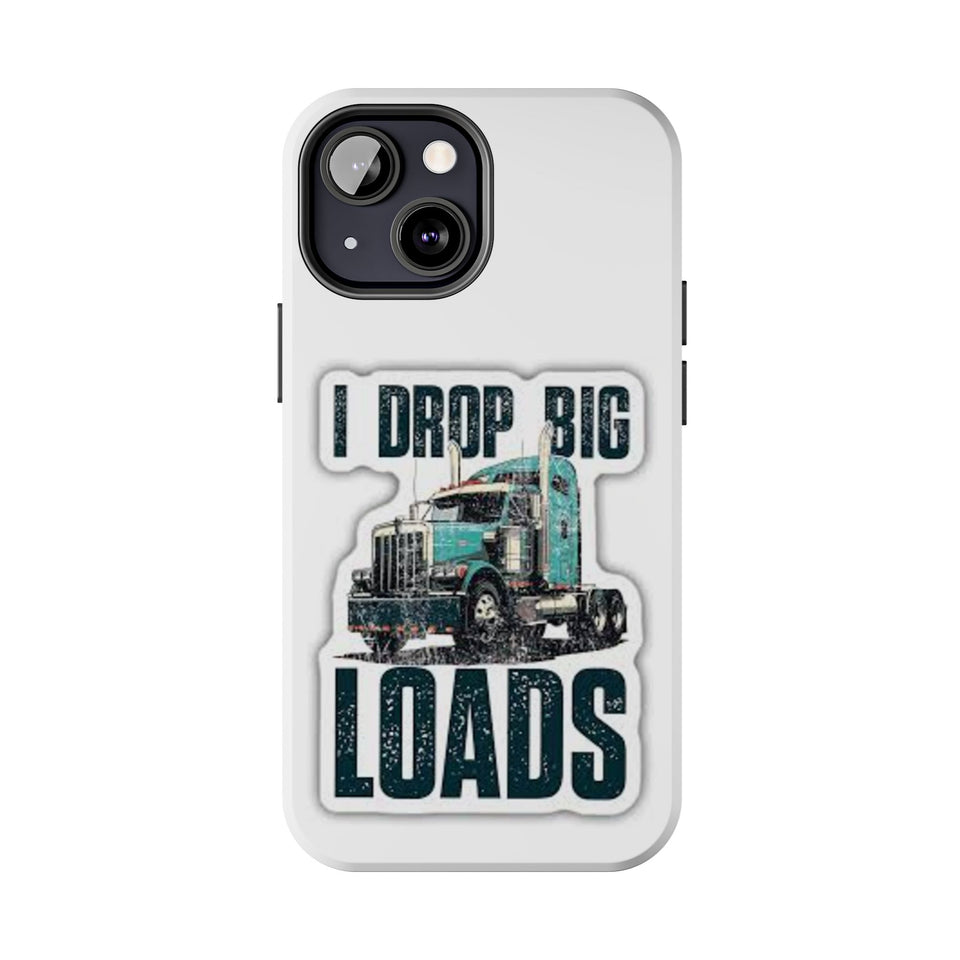 I Drop Big Loads Truck Phone Case — Tough Semi Trucker Phone Cover for Truckers