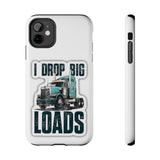 I Drop Big Loads Truck Phone Case — Tough Semi Trucker Phone Cover for Truckers