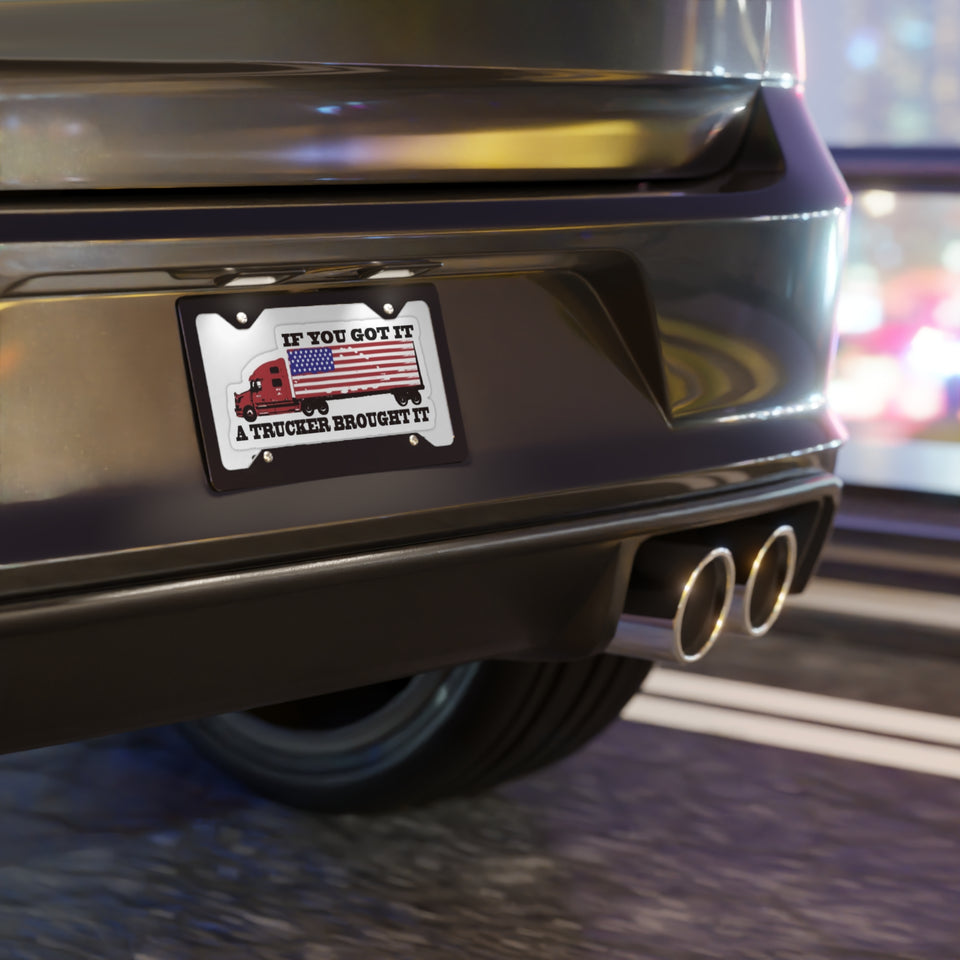Truckers Vanity Plate — "If You Got It A Trucker Brought It" American Flag License Plate