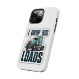 I Drop Big Loads Truck Phone Case — Tough Semi Trucker Phone Cover for Truckers