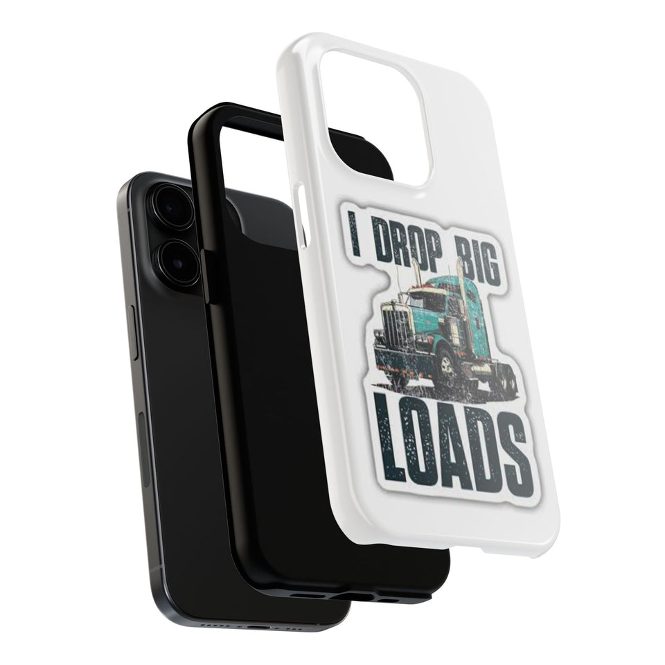 I Drop Big Loads Truck Phone Case — Tough Semi Trucker Phone Cover for Truckers