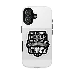 Phone Case — “Without Trucks You Would Be Homeless Hungry Naked” Tough Magnetic Case