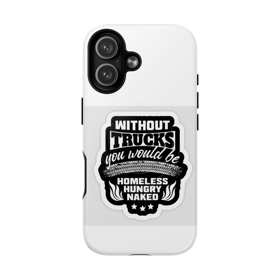 Phone Case — “Without Trucks You Would Be Homeless Hungry Naked” Tough Magnetic Case