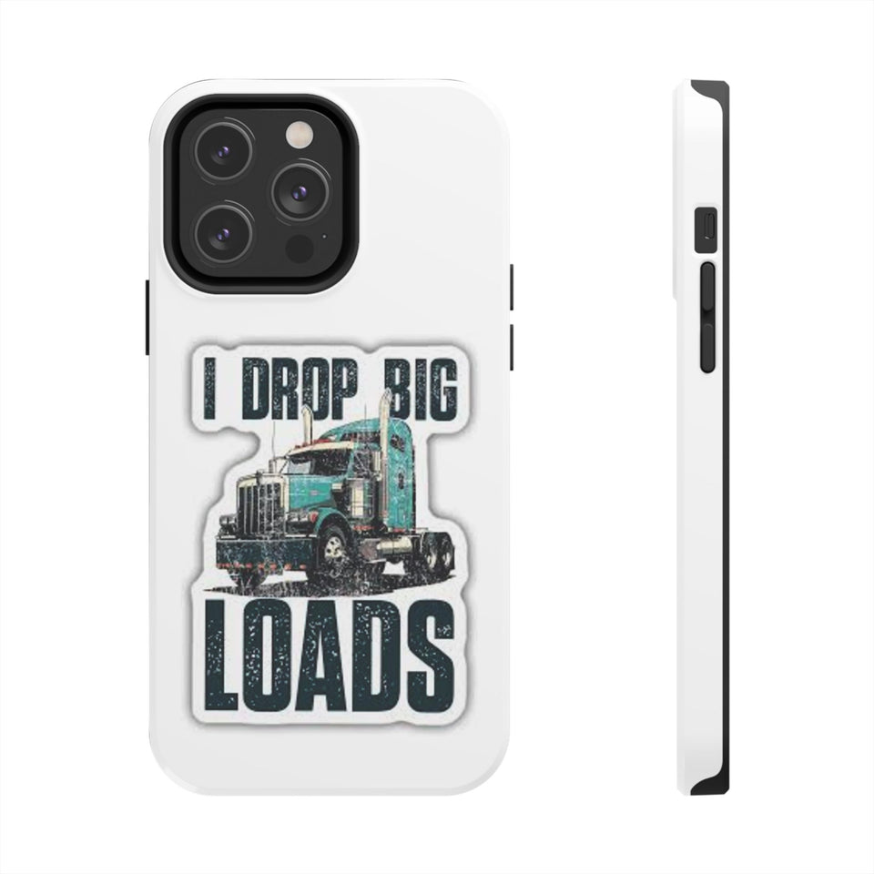 I Drop Big Loads Truck Phone Case — Tough Semi Trucker Phone Cover for Truckers