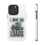 I Drop Big Loads Truck Phone Case — Tough Semi Trucker Phone Cover for Truckers