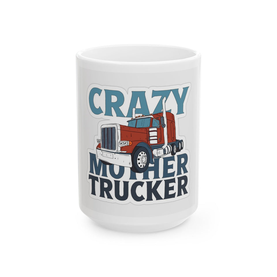 Crazy Mother Trucker Ceramic Mug — Funny Trucker Coffee Cup (11oz, 15oz)