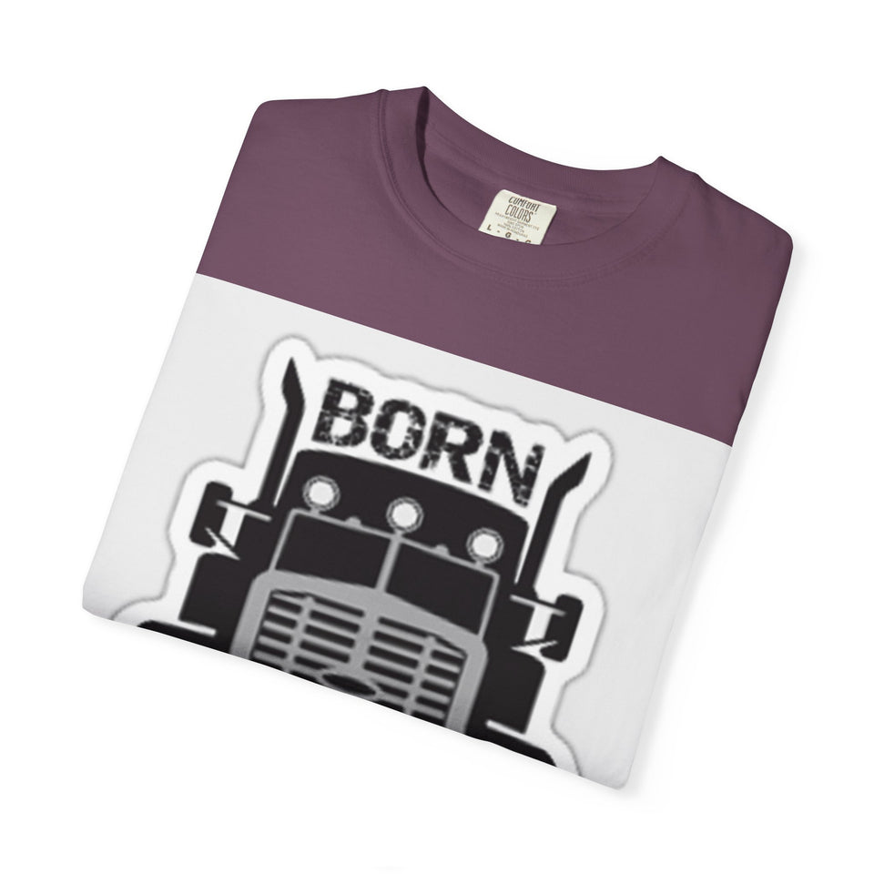 Born to Drive a Big Truck T-Shirt — Semi Truck Driver Tee