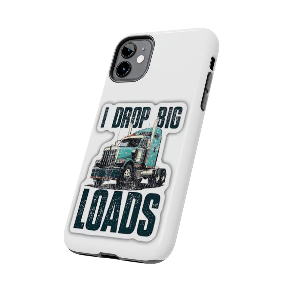 I Drop Big Loads Truck Phone Case — Tough Semi Trucker Phone Cover for Truckers