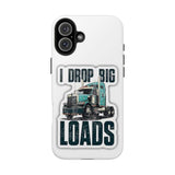 I Drop Big Loads Truck Phone Case — Tough Semi Trucker Phone Cover for Truckers