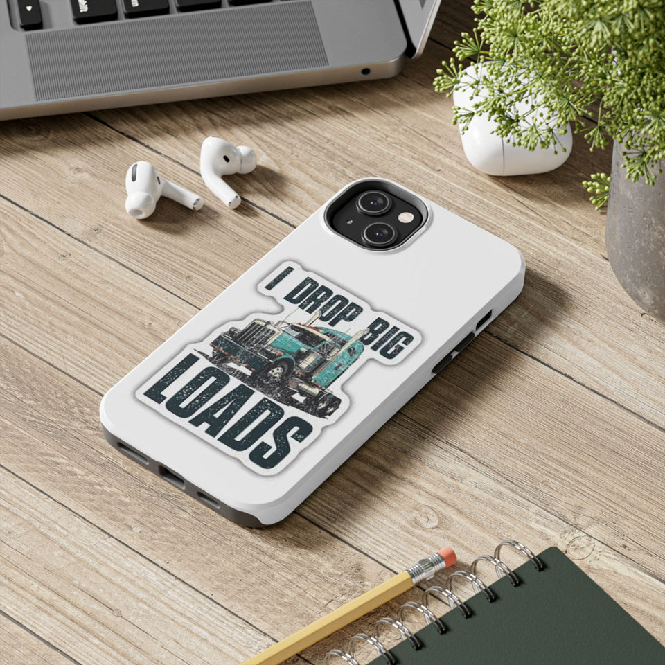 I Drop Big Loads Truck Phone Case — Tough Semi Trucker Phone Cover for Truckers