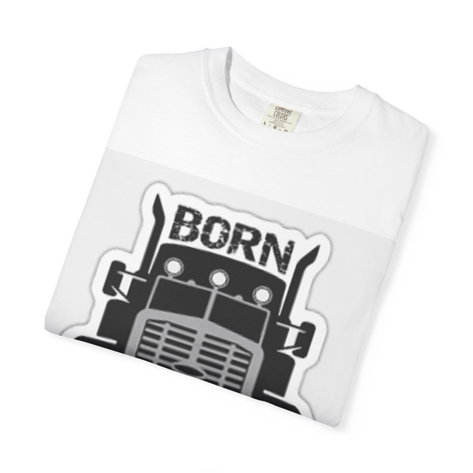 Born to Drive a Big Truck T-Shirt — Semi Truck Driver Tee