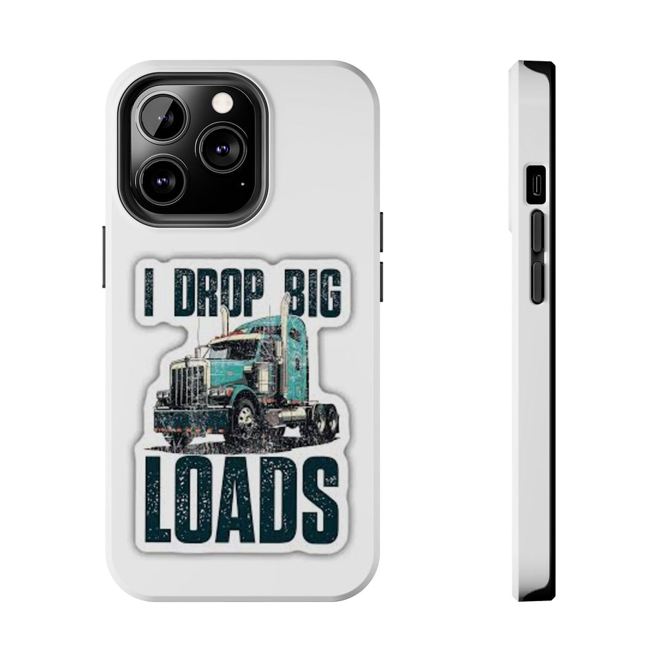 I Drop Big Loads Truck Phone Case — Tough Semi Trucker Phone Cover for Truckers