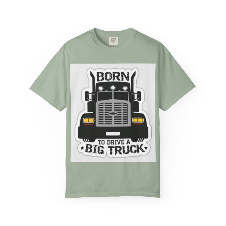 Born to Drive a Big Truck T-Shirt — Semi Truck Driver Tee